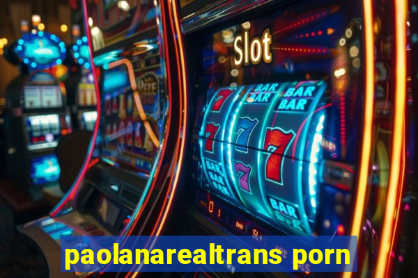 paolanarealtrans porn